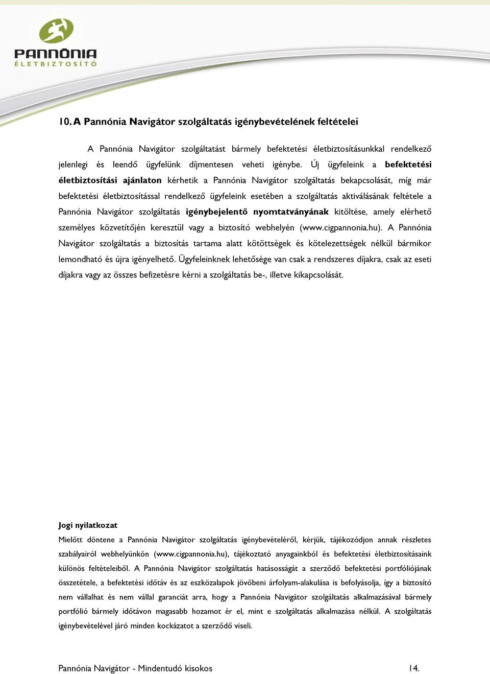 Új ügyfeleink a befektetési életbiztosítási ajánlaton kérhetik a Pannónia Navigátor szolgáltatás bekapcsolását, míg már befektetési életbiztosítással rendelkező ügyfeleink esetében a szolgáltatás