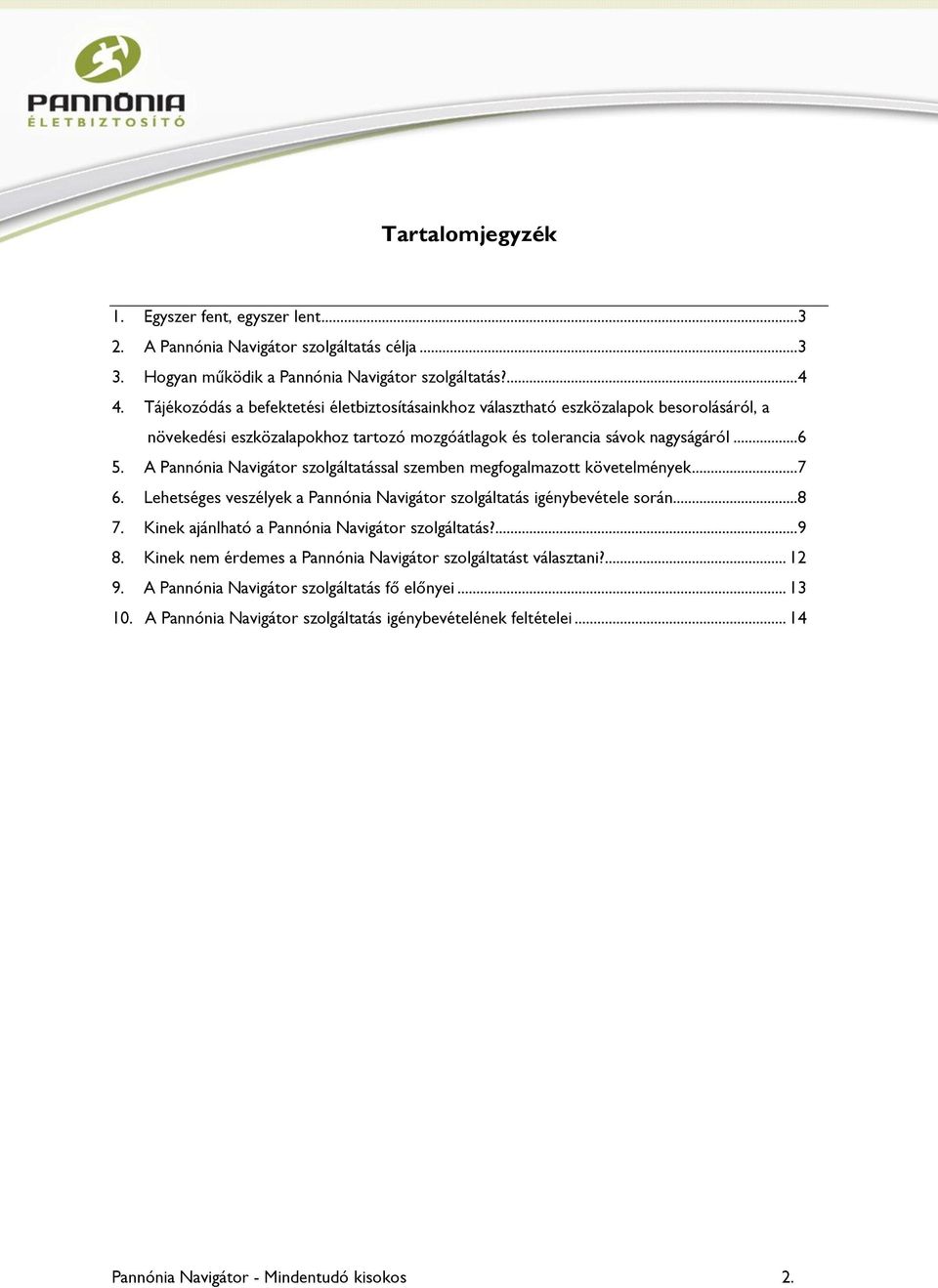 A Pannónia Navigátor szolgáltatással szemben megfogalmazott követelmények...7 6. Lehetséges veszélyek a Pannónia Navigátor szolgáltatás igénybevétele során...8 7.