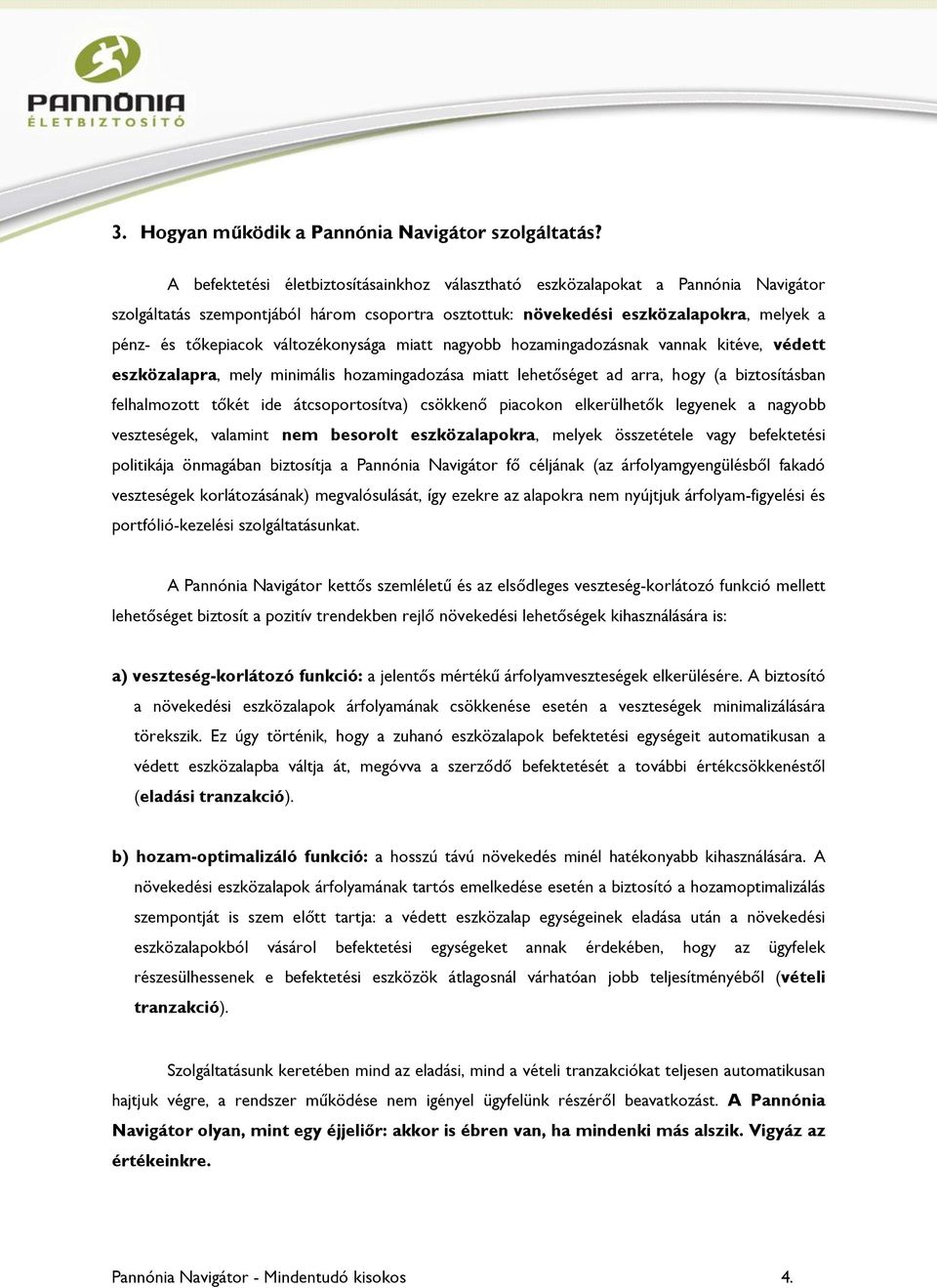 változékonysága miatt nagyobb hozamingadozásnak vannak kitéve, védett eszközalapra, mely minimális hozamingadozása miatt lehetőséget ad arra, hogy (a biztosításban felhalmozott tőkét ide