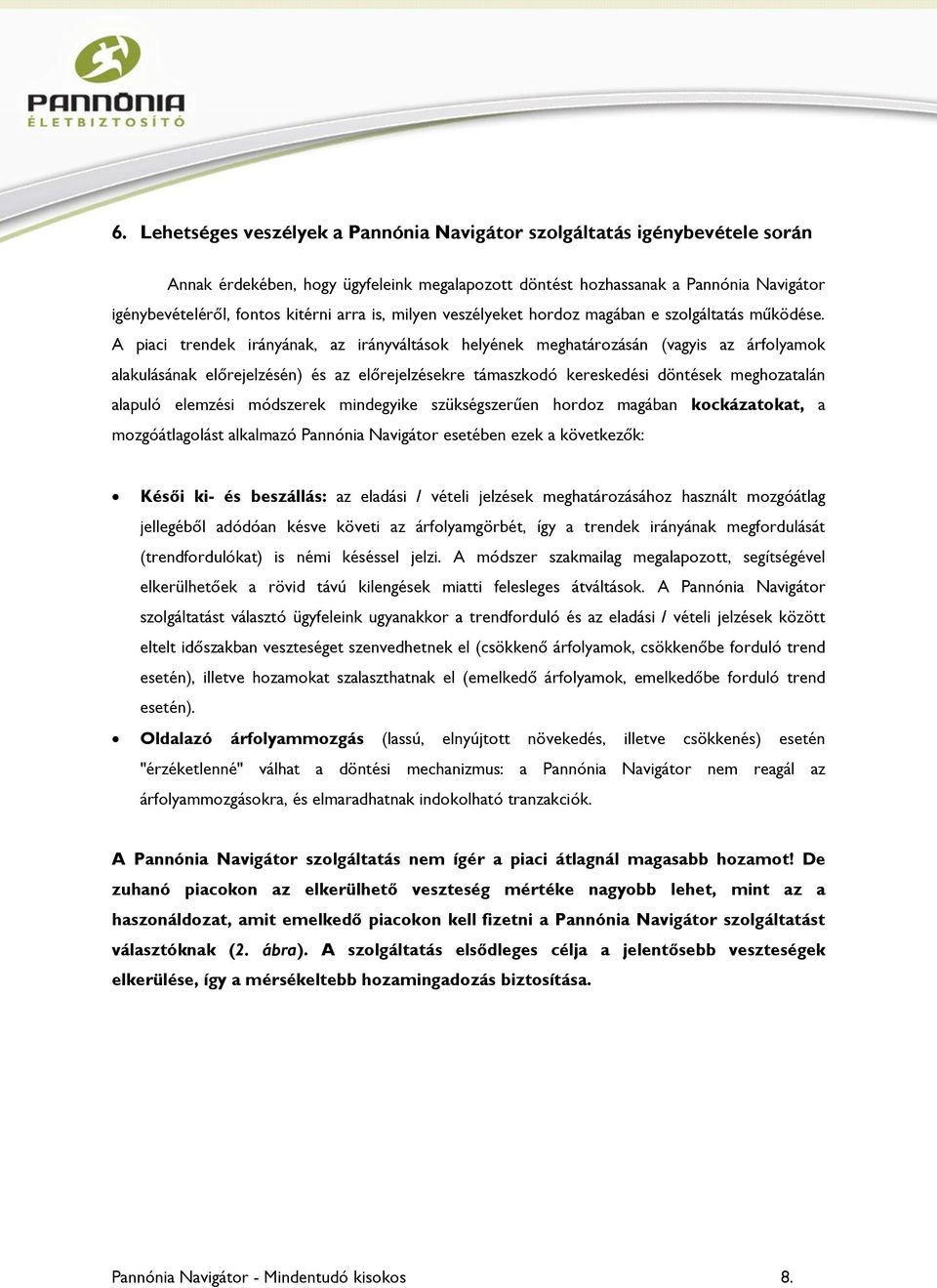 A piaci trendek irányának, az irányváltások helyének meghatározásán (vagyis az árfolyamok alakulásának előrejelzésén) és az előrejelzésekre támaszkodó kereskedési döntések meghozatalán alapuló