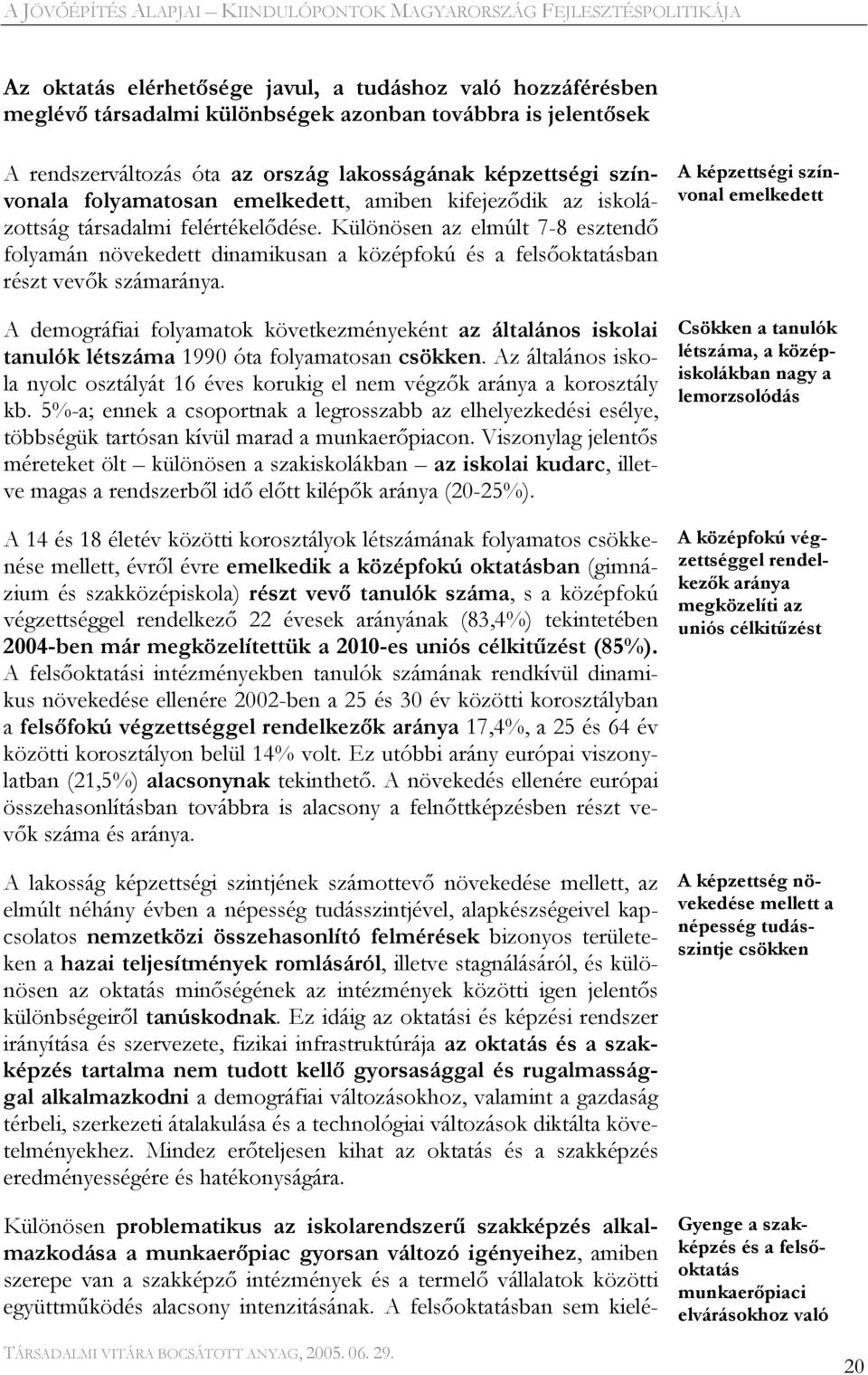 Különösen az elmúlt 7-8 esztendő folyamán növekedett dinamikusan a középfokú és a felsőoktatásban részt vevők számaránya.