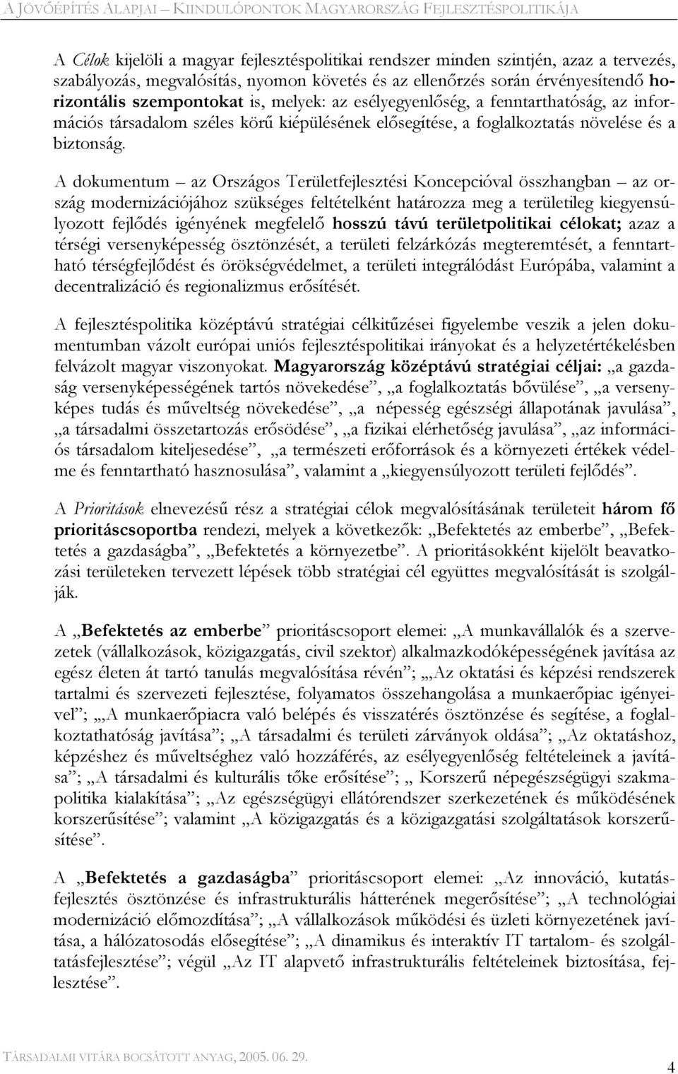 A dokumentum az Országos Területfejlesztési Koncepcióval összhangban az ország modernizációjához szükséges feltételként határozza meg a területileg kiegyensúlyozott fejlődés igényének megfelelő