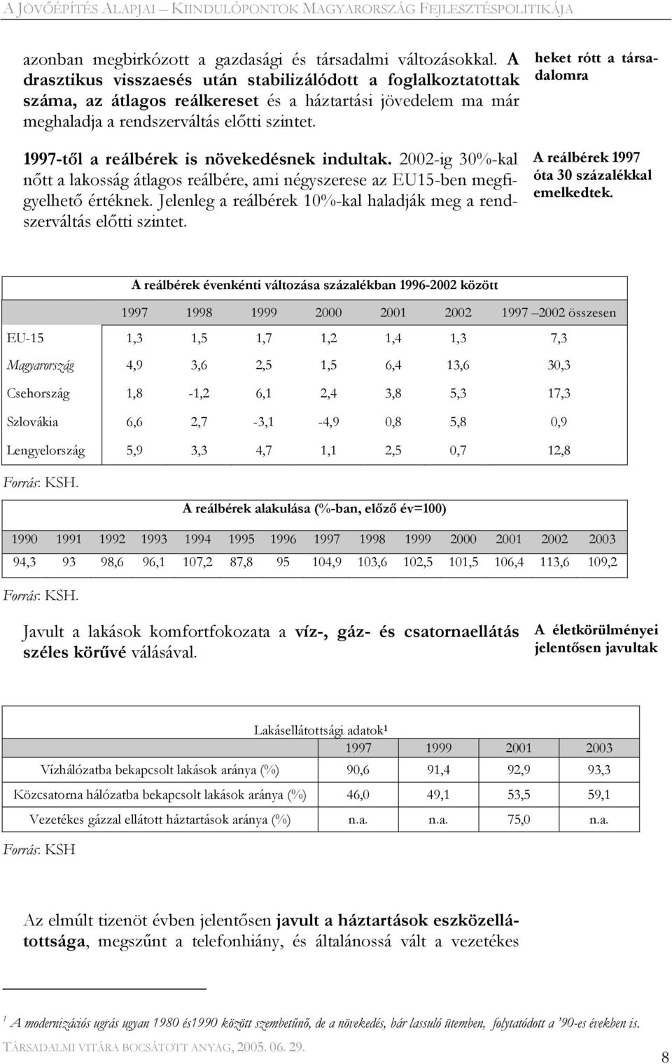 1997-től a reálbérek is növekedésnek indultak. 2002-ig 30%-kal nőtt a lakosság átlagos reálbére, ami négyszerese az EU15-ben megfigyelhető értéknek.