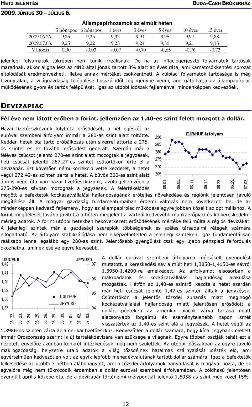 De ha az inflációgerjesztő folyamatok tartósak maradnak, akkor aligha lesz az MNB által jónak tartott 3% alatt az éves ráta, ami kamatcsökkentési sorozat eltolódását eredményezheti, illetve annak