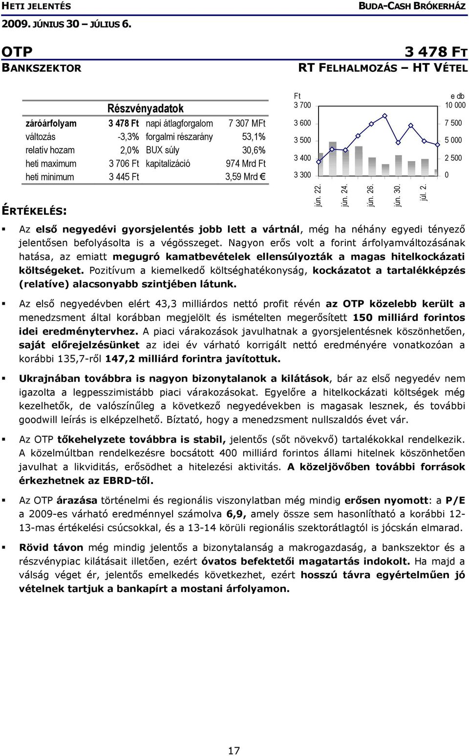 végösszeget. Nagyon erős volt a forint árfolyamváltozásának hatása, az emiatt megugró kamatbevételek ellensúlyozták a magas hitelkockázati költségeket.