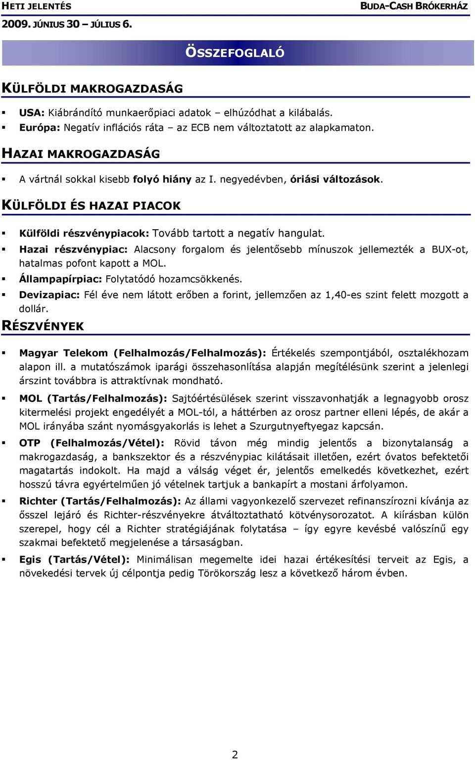 Hazai részvénypiac: Alacsony forgalom és jelentősebb mínuszok jellemezték a BUX-ot, hatalmas pofont kapott a MOL. Állampapírpiac: Folytatódó hozamcsökkenés.