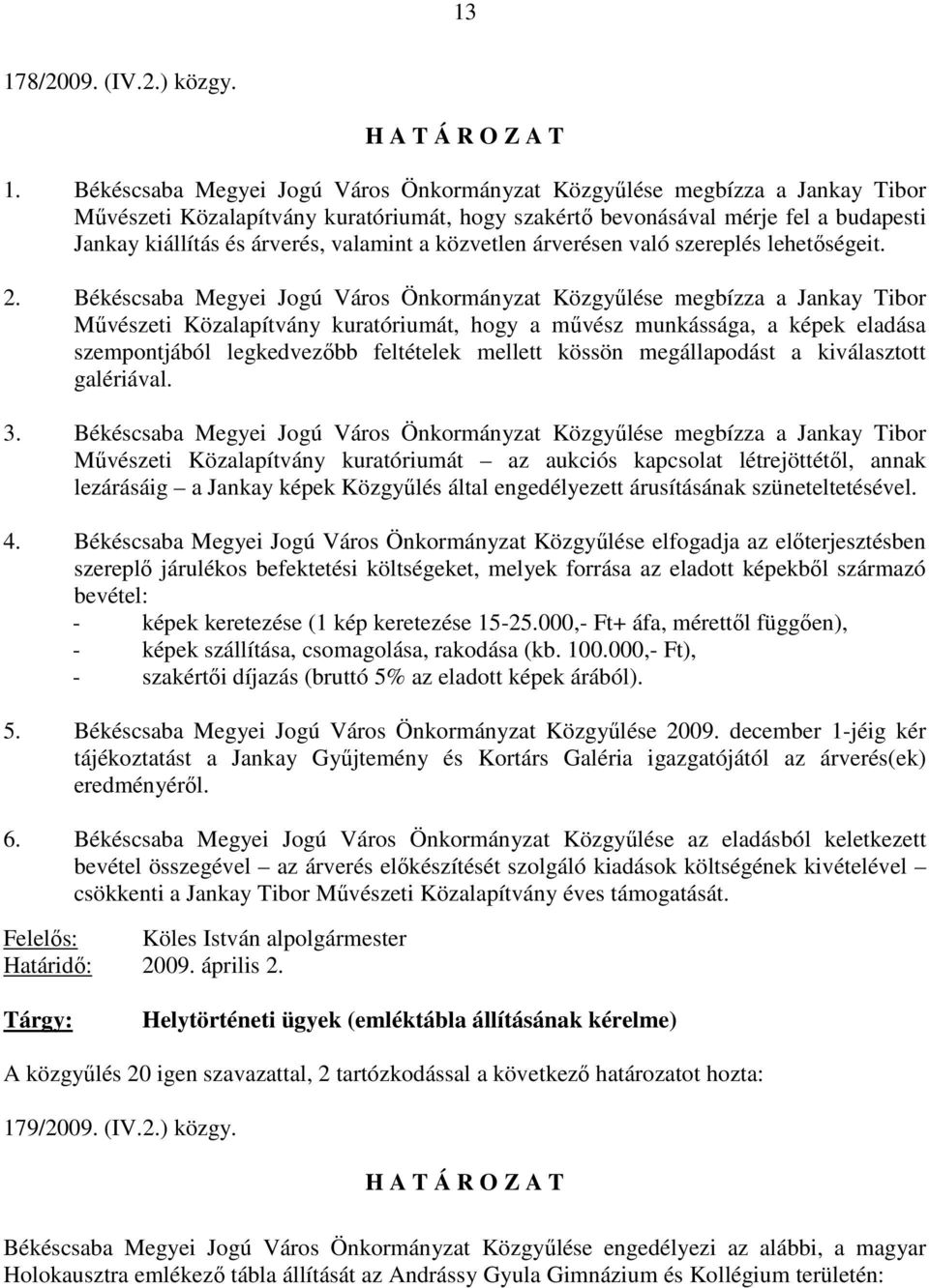 Békéscsaba Megyei Jogú Város Önkormányzat Közgyőlése megbízza a Jankay Tibor Mővészeti Közalapítvány kuratóriumát, hogy a mővész munkássága, a képek eladása szempontjából legkedvezıbb feltételek