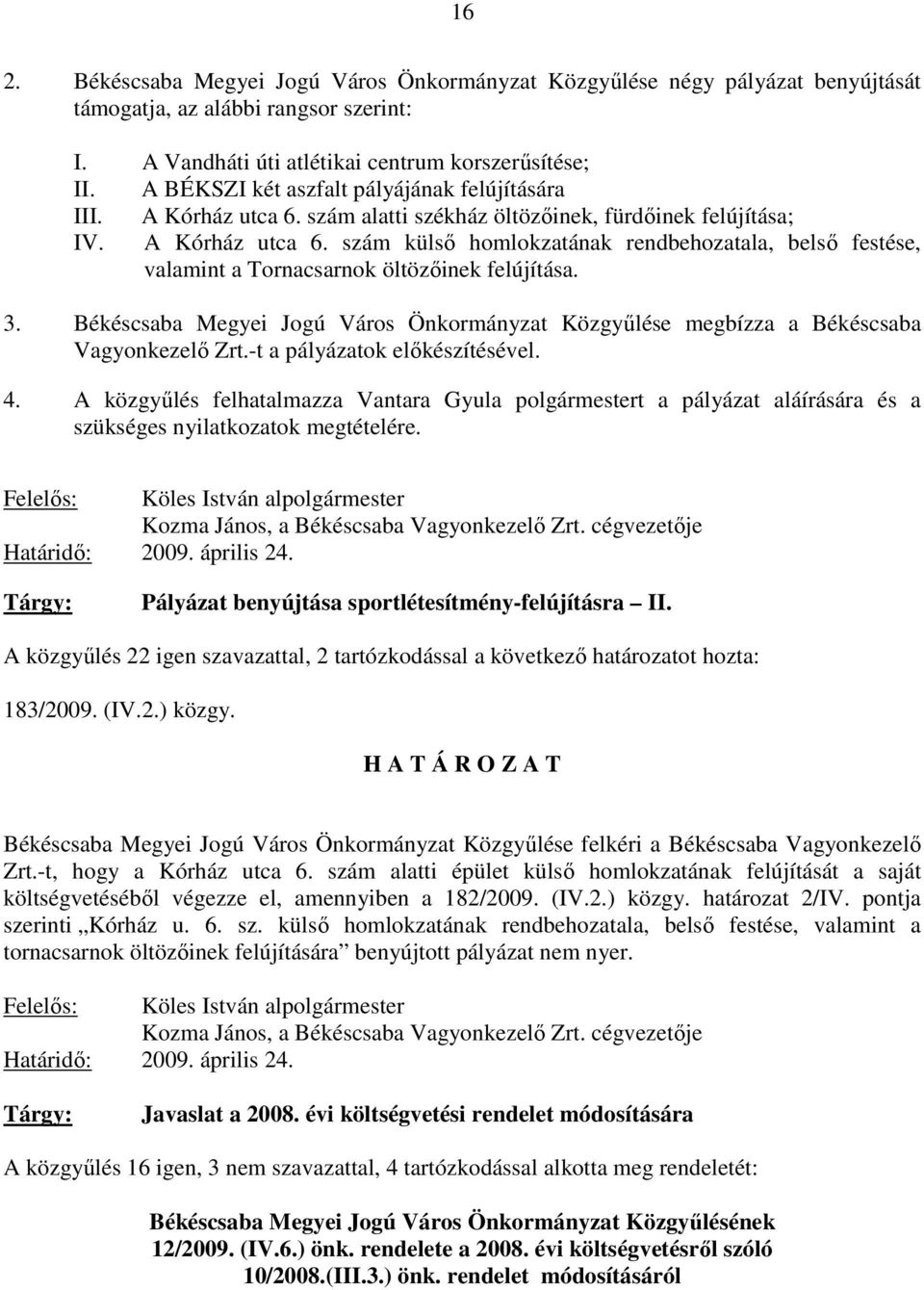 3. Békéscsaba Megyei Jogú Város Önkormányzat Közgyőlése megbízza a Békéscsaba Vagyonkezelı Zrt.-t a pályázatok elıkészítésével. 4.