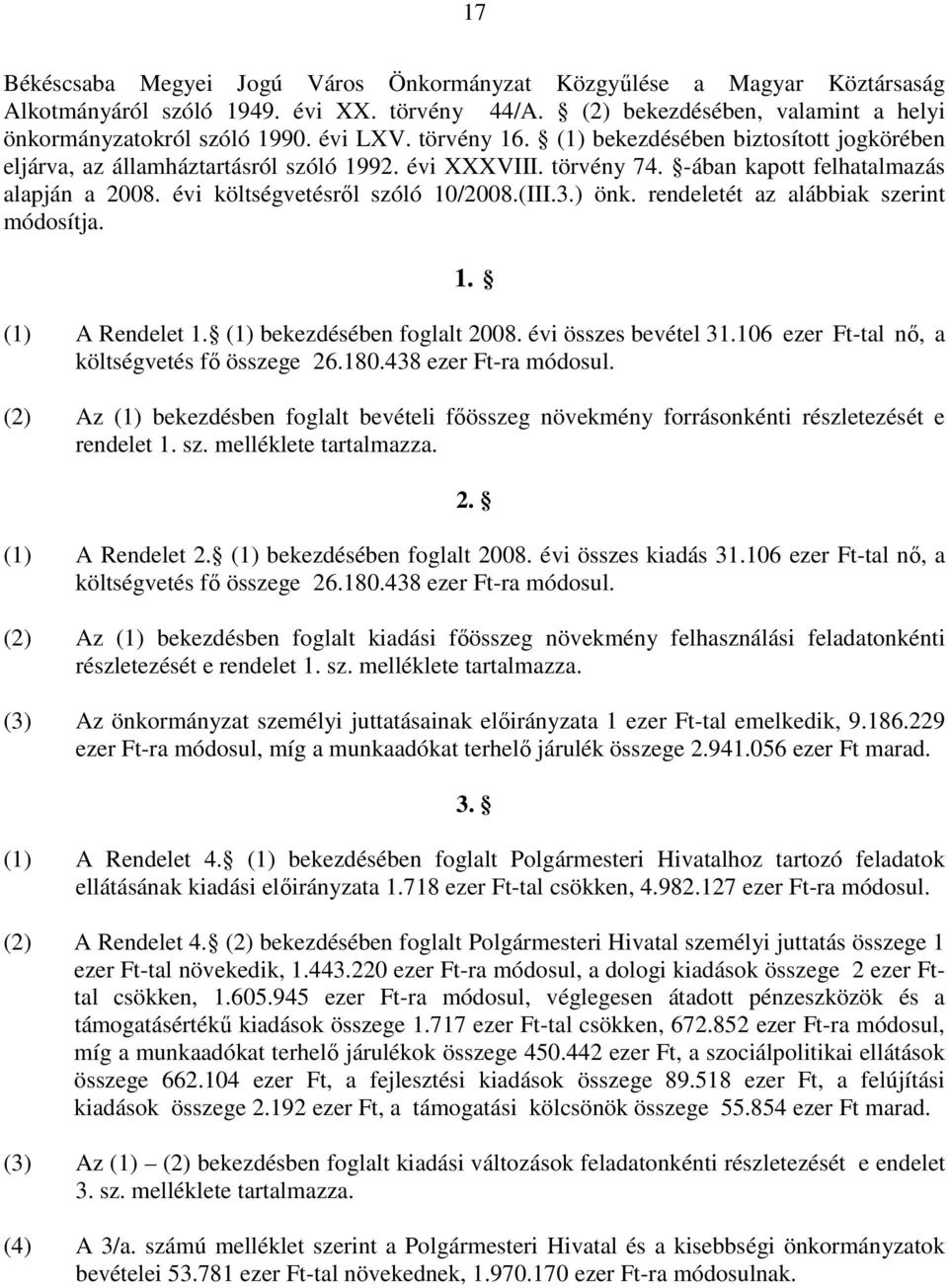 (III.3.) önk. rendeletét az alábbiak szerint módosítja. 1. (1) A Rendelet 1. (1) bekezdésében foglalt 2008. évi összes bevétel 31.106 ezer Ft-tal nı, a költségvetés fı összege 26.180.