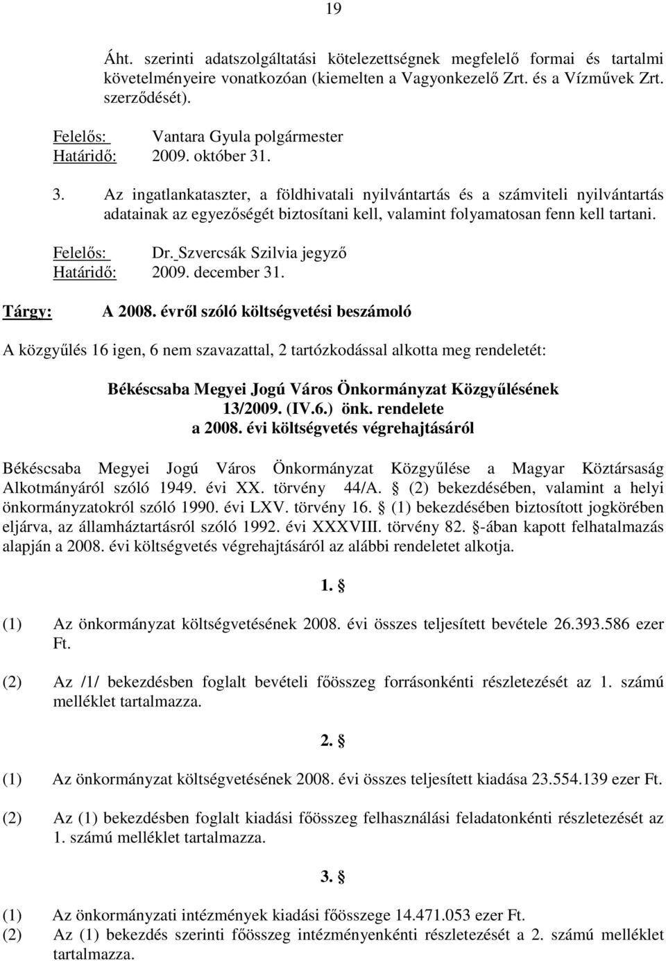 . 3. Az ingatlankataszter, a földhivatali nyilvántartás és a számviteli nyilvántartás adatainak az egyezıségét biztosítani kell, valamint folyamatosan fenn kell tartani. Felelıs: Dr.