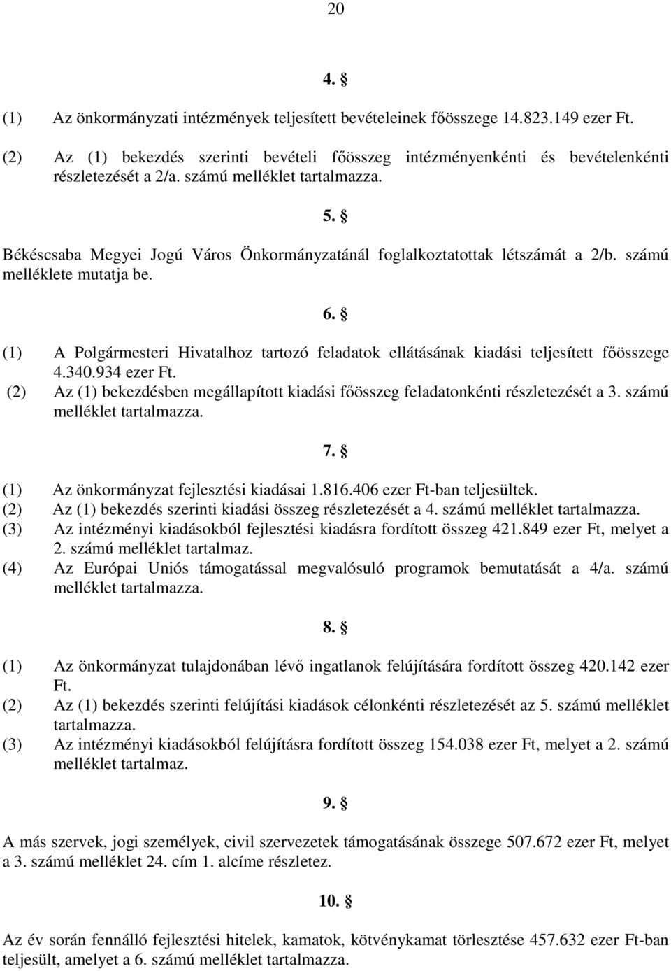 (1) A Polgármesteri Hivatalhoz tartozó feladatok ellátásának kiadási teljesített fıösszege 4.340.934 ezer Ft. (2) Az (1) bekezdésben megállapított kiadási fıösszeg feladatonkénti részletezését a 3.