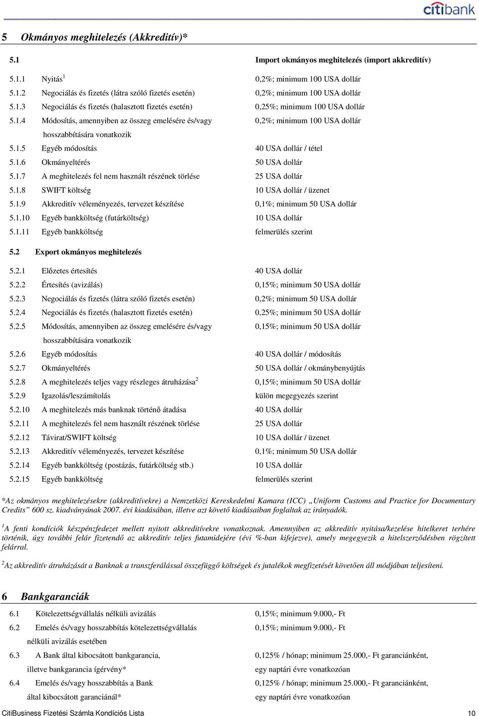 1.6 Okmányeltérés 50 USA dollár 5.1.7 A meghitelezés fel nem használt részének törlése 25 USA dollár 5.1.8 SWIFT költség 10 USA dollár / üzenet 5.1.9 Akkreditív véleményezés, tervezet készítése 0,1%; minimum 50 USA dollár 5.