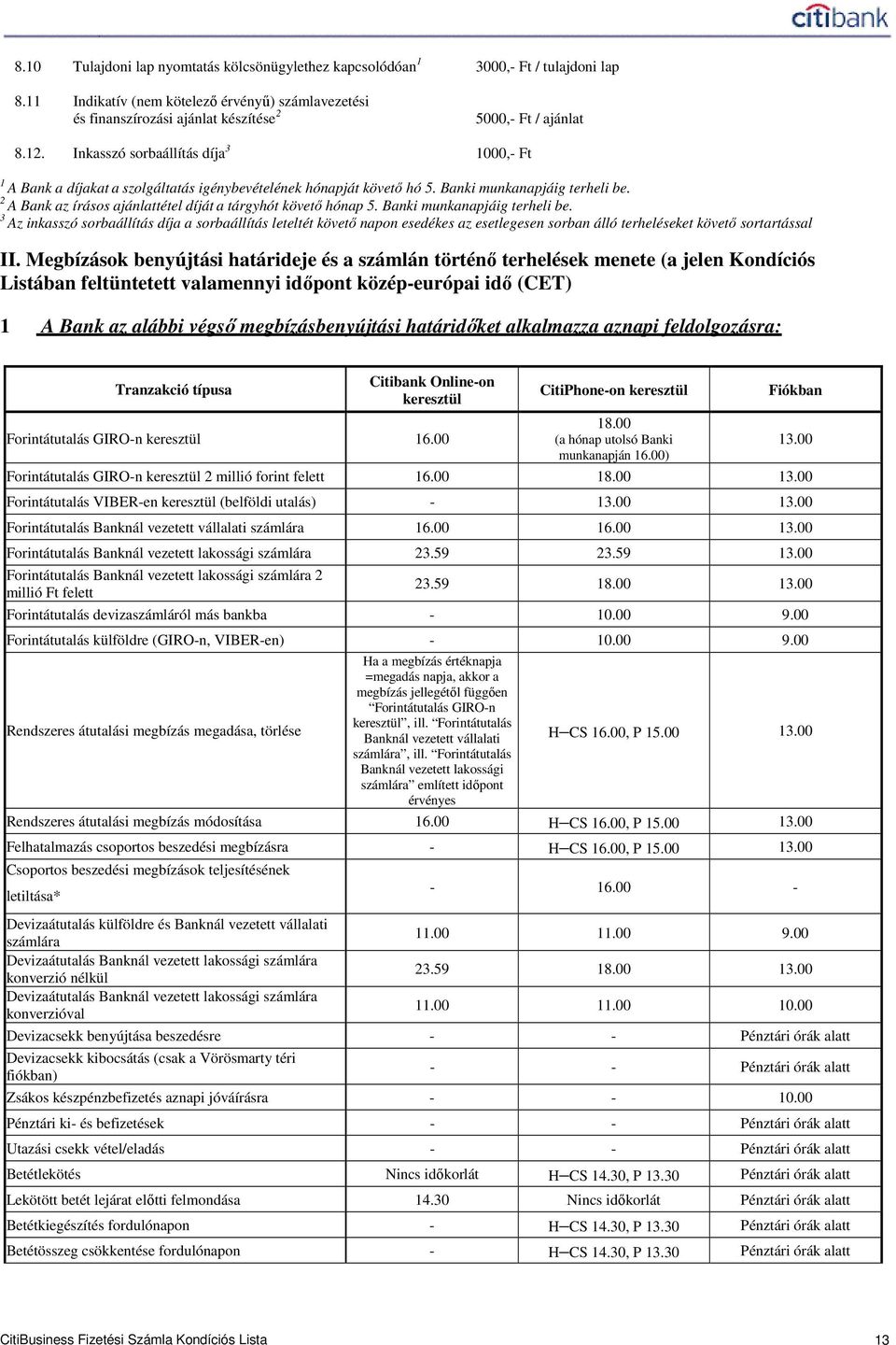 2 A Bank az írásos ajánlattétel díját a tárgyhót követı hónap 5. Banki munkanapjáig terheli be.