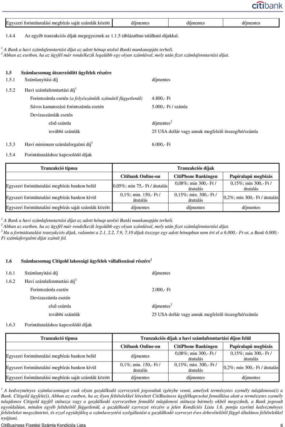 2 Abban az esetben, ha az ügyfél már rendelkezik legalább egy olyan számlával, mely után fizet számlafenntartási díjat. 1.5 Számlacsomag átszerzıdött ügyfelek részére 1.5.1 Számlanyitási díj díjmentes 1.