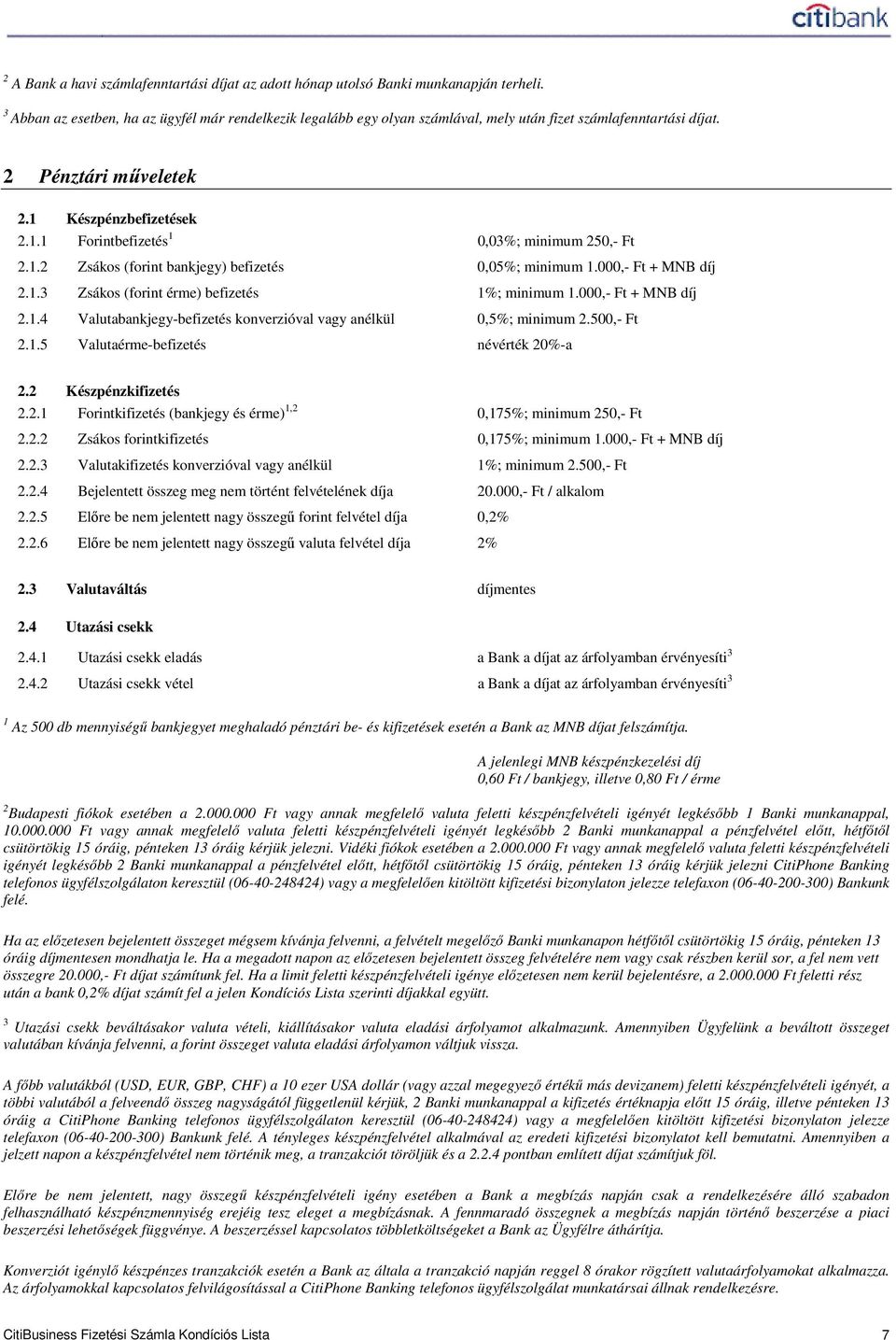 1.2 Zsákos (forint bankjegy) befizetés 0,05%; minimum 1.000,- Ft + MNB díj 2.1.3 Zsákos (forint érme) befizetés 1%; minimum 1.000,- Ft + MNB díj 2.1.4 Valutabankjegy-befizetés konverzióval vagy anélkül 0,5%; minimum 2.