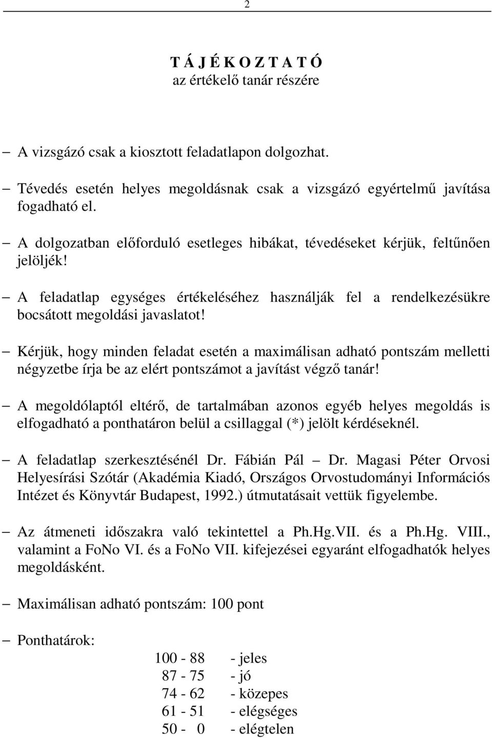 Kérjük, hogy minden feladat esetén a maximálisan adható pontszám melletti négyzetbe írja be az elért pontszámot a javítást végző tanár!