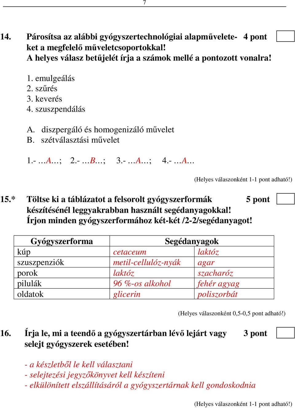 * Töltse ki a táblázatot a felsorolt gyógyszerformák 5 pont készítésénél leggyakrabban használt segédanyagokkal! Írjon minden gyógyszerformához két-két /2-2/segédanyagot!