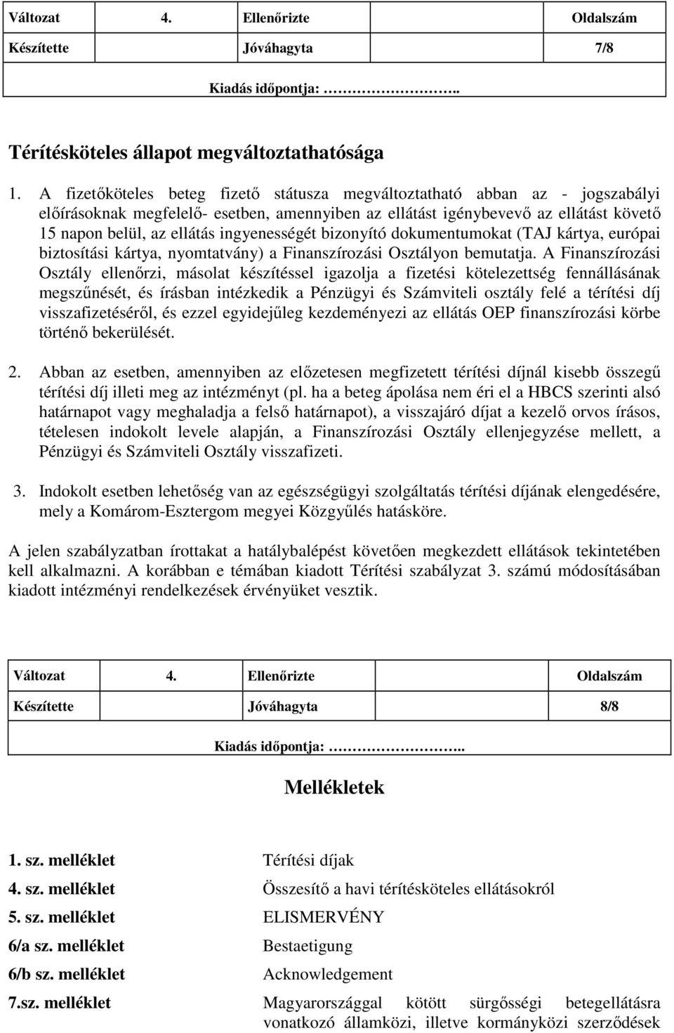 ingyenességét bizonyító dokumentumokat (TAJ kártya, európai biztosítási kártya, nyomtatvány) a Finanszírozási Osztályon bemutatja.