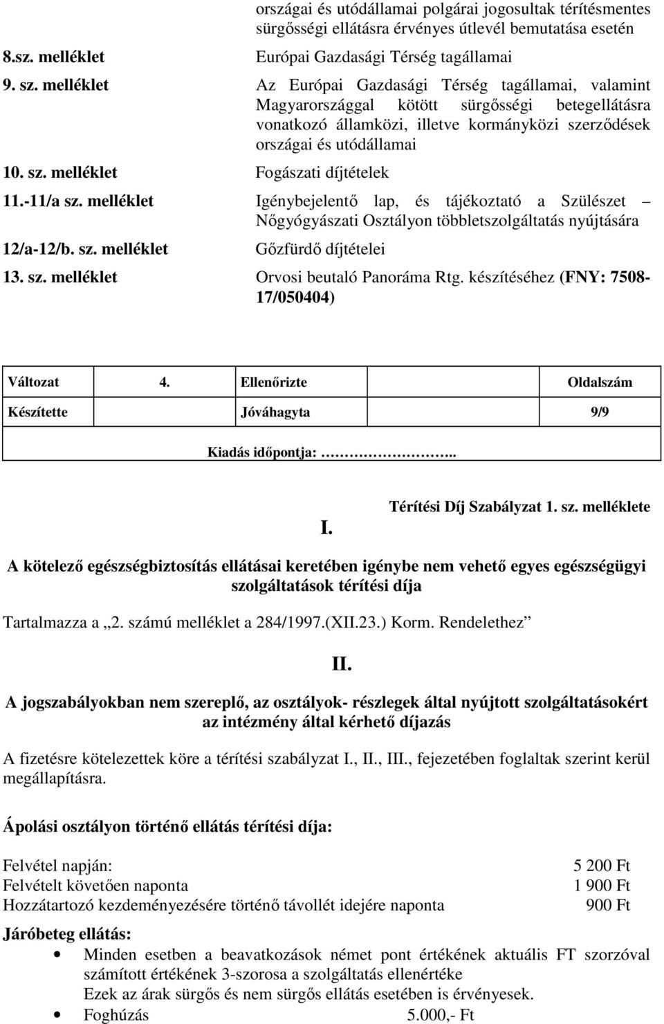 -11/a sz. melléklet Igénybejelentı lap, és tájékoztató a Szülészet Nıgyógyászati Osztályon többletszolgáltatás nyújtására 12/a-12/b. sz. melléklet Gızfürdı díjtételei 13. sz. melléklet Orvosi beutaló Panoráma Rtg.