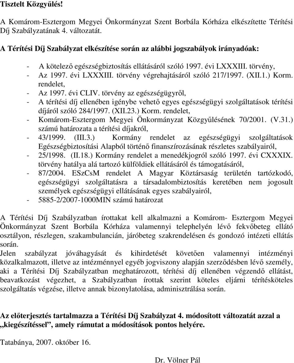 (XII.1.) Korm. rendelet, - Az 1997. évi CLIV. törvény az egészségügyrıl, - A térítési díj ellenében igénybe vehetı egyes egészségügyi szolgáltatások térítési díjáról szóló 284/1997. (XII.23.) Korm. rendelet, - Komárom-Esztergom Megyei Önkormányzat Közgyőlésének 70/2001.