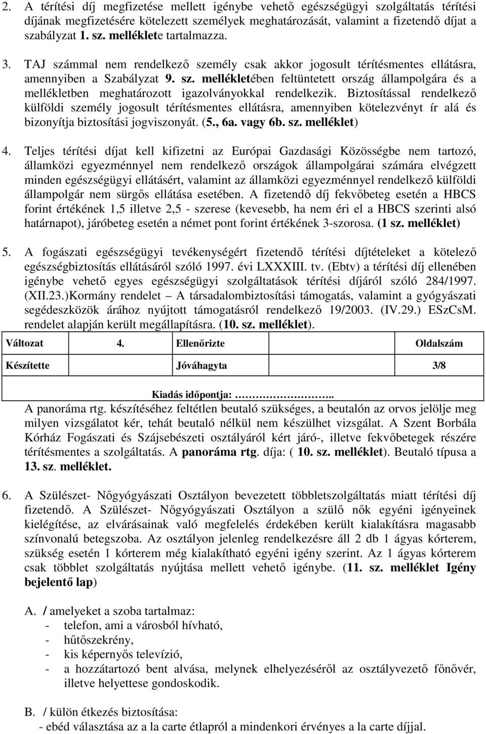 Biztosítással rendelkezı külföldi személy jogosult térítésmentes ellátásra, amennyiben kötelezvényt ír alá és bizonyítja biztosítási jogviszonyát. (5., 6a. vagy 6b. sz. melléklet) 4.