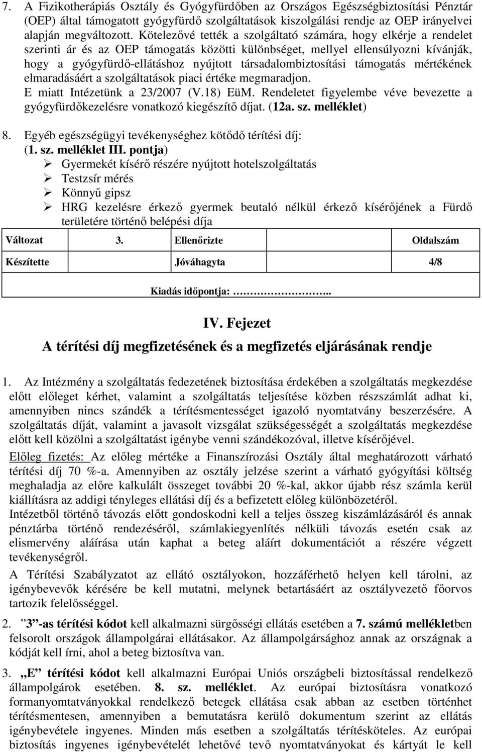 társadalombiztosítási támogatás mértékének elmaradásáért a szolgáltatások piaci értéke megmaradjon. E miatt Intézetünk a 23/2007 (V.18) EüM.