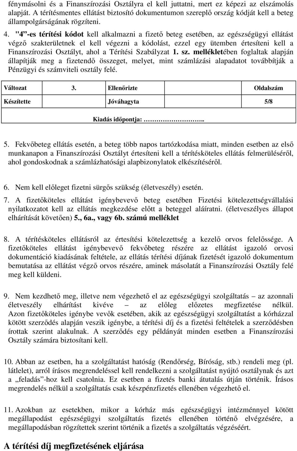 "4 -es térítési kódot kell alkalmazni a fizetı beteg esetében, az egészségügyi ellátást végzı szakterületnek el kell végezni a kódolást, ezzel egy ütemben értesíteni kell a Finanszírozási Osztályt,