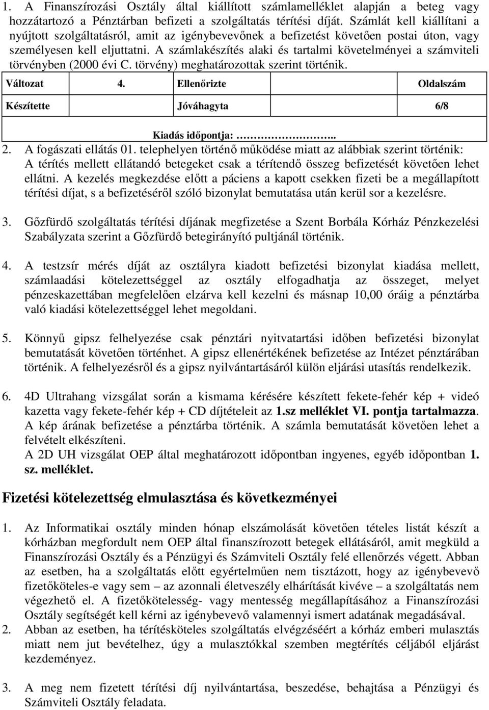 A számlakészítés alaki és tartalmi követelményei a számviteli törvényben (2000 évi C. törvény) meghatározottak szerint történik. Változat 4.