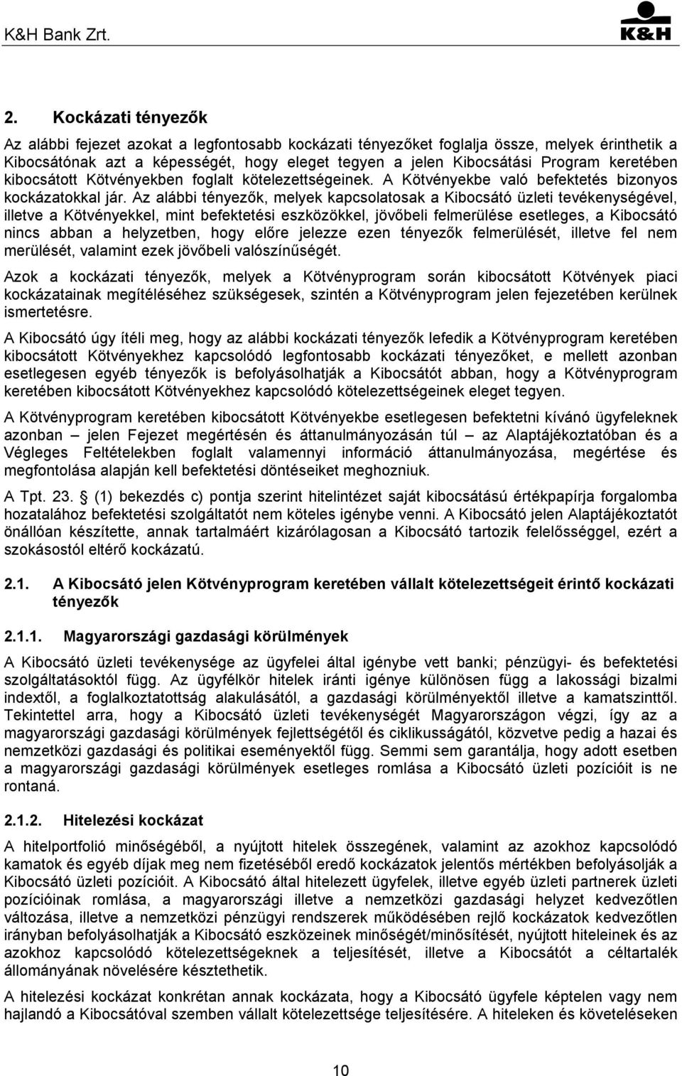 Az alábbi tényezők, melyek kapcsolatosak a Kibocsátó üzleti tevékenységével, illetve a Kötvényekkel, mint befektetési eszközökkel, jövőbeli felmerülése esetleges, a Kibocsátó nincs abban a