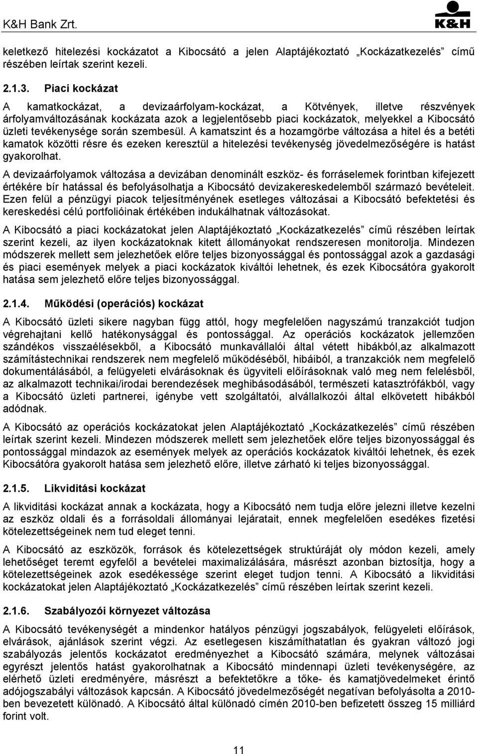 tevékenysége során szembesül. A kamatszint és a hozamgörbe változása a hitel és a betéti kamatok közötti résre és ezeken keresztül a hitelezési tevékenység jövedelmezőségére is hatást gyakorolhat.