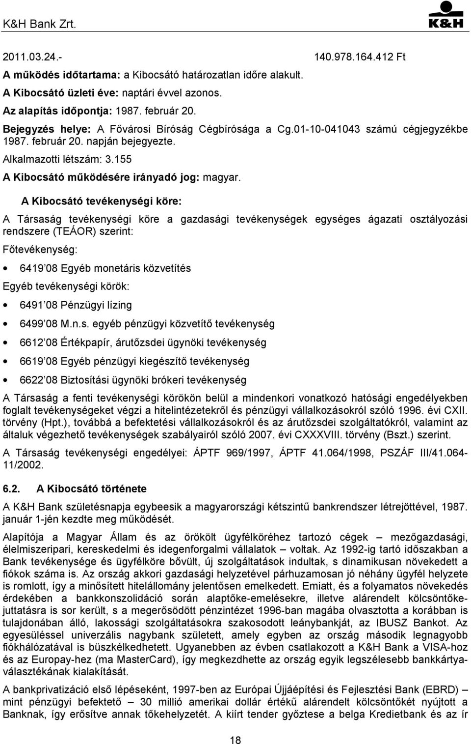 A Kibocsátó tevékenységi köre: A Társaság tevékenységi köre a gazdasági tevékenységek egységes ágazati osztályozási rendszere (TEÁOR) szerint: Főtevékenység: 6419 08 Egyéb monetáris közvetítés Egyéb