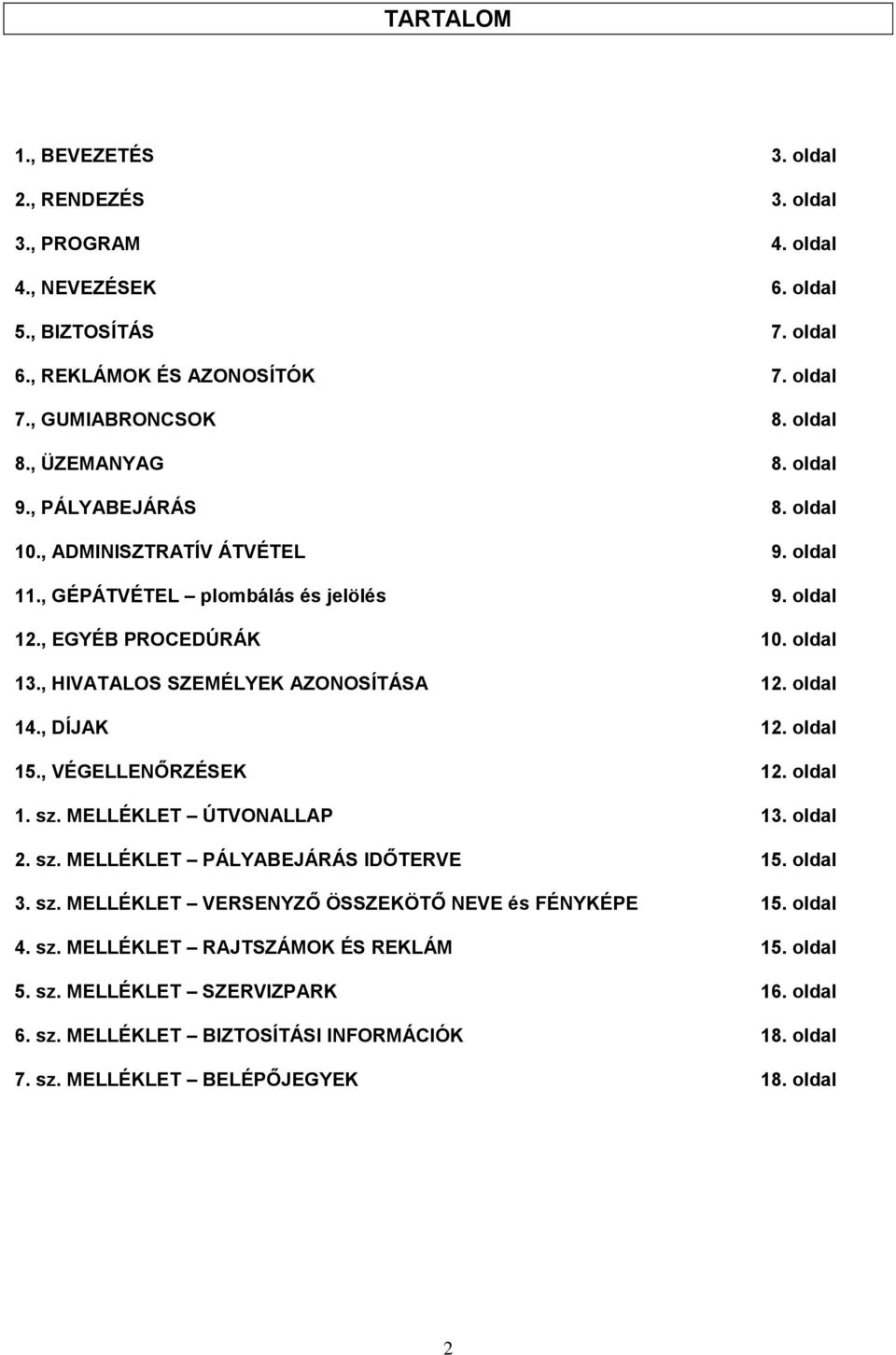 , HIVATALOS SZEMÉLYEK AZONOSÍTÁSA 12. oldal 14., DÍJAK 12. oldal 15., VÉGELLENŐRZÉSEK 12. oldal 1. sz. MELLÉKLET ÚTVONALLAP 13. oldal 2. sz. MELLÉKLET PÁLYABEJÁRÁS IDŐTERVE 15. oldal 3. sz. MELLÉKLET VERSENYZŐ ÖSSZEKÖTŐ NEVE és FÉNYKÉPE 15.