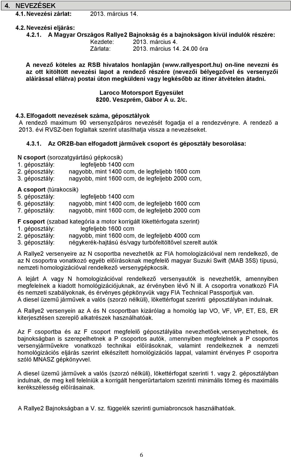 hu) on-line nevezni és az ott kitöltött nevezési lapot a rendező részére (nevezői bélyegzővel és versenyzői aláírással ellátva) postai úton megküldeni vagy legkésőbb az itiner átvételen átadni.