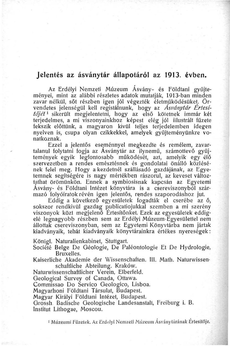 Örvendetes jelenségül kell registálnunk, hogy az Ásványtár Értesítőjét 1 sikerült megjelentetni, hogy az első kötetnek immár két terjedelmes, a mi viszonyainkhoz képest elég jól illustrált füzete