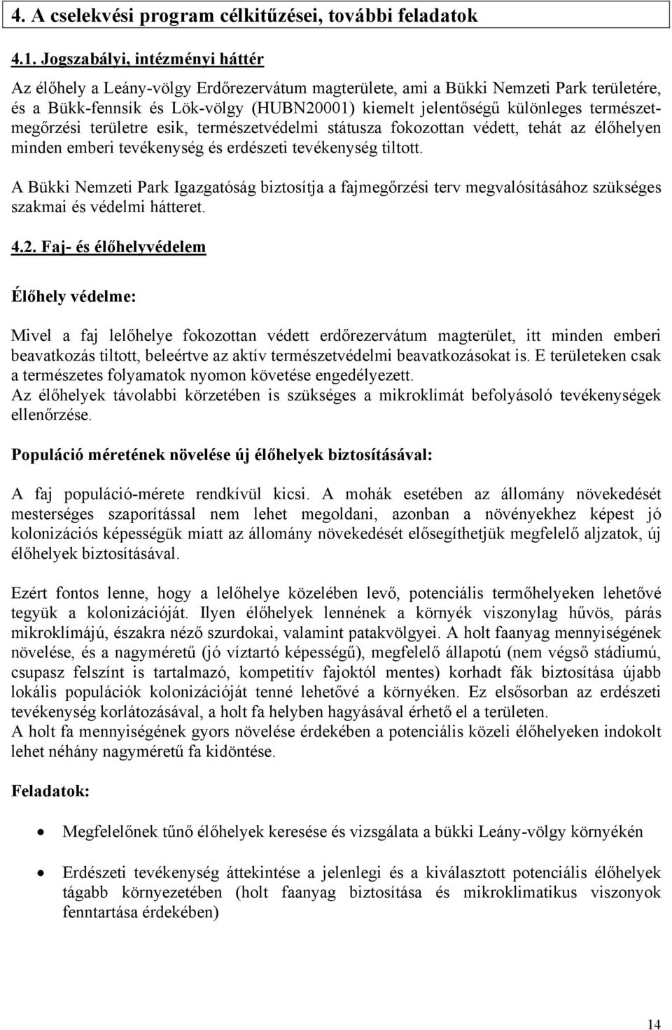 természetmegőrzési területre esik, természetvédelmi státusza fokozottan védett, tehát az élőhelyen minden emberi tevékenység és erdészeti tevékenység tiltott.