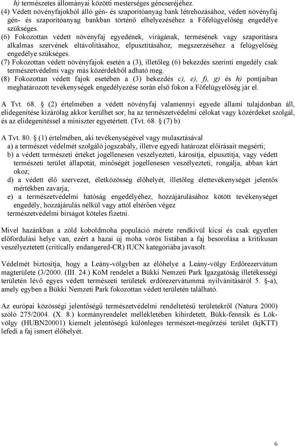 (6) Fokozottan védett növényfaj egyedének, virágának, termésének vagy szaporításra alkalmas szervének eltávolításához, elpusztításához, megszerzéséhez a felügyelőség engedélye szükséges.