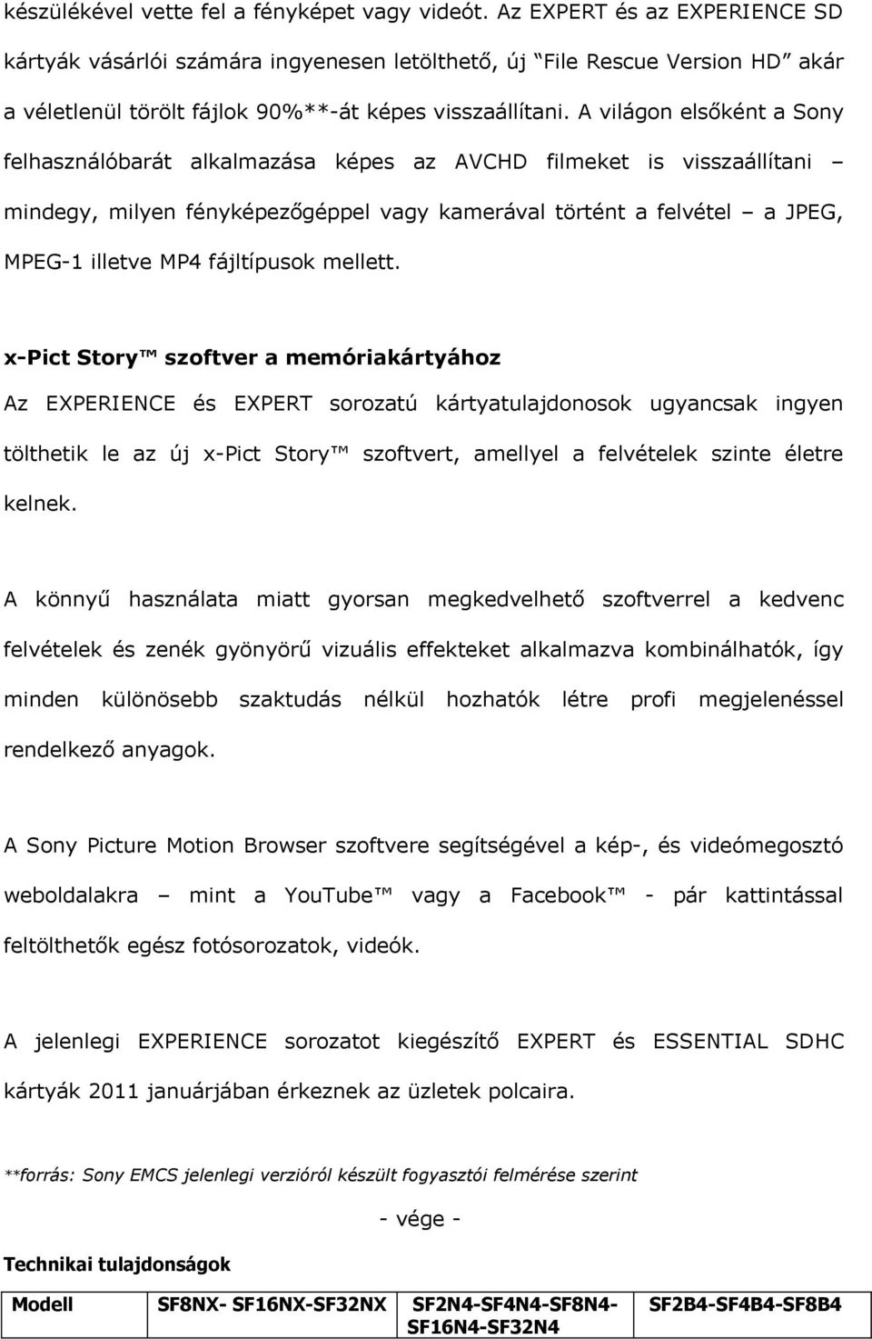 A világon elsőként a Sony felhasználóbarát alkalmazása képes az AVCHD filmeket is visszaállítani mindegy, milyen fényképezőgéppel vagy kamerával történt a felvétel a JPEG, MPEG-1 illetve MP4