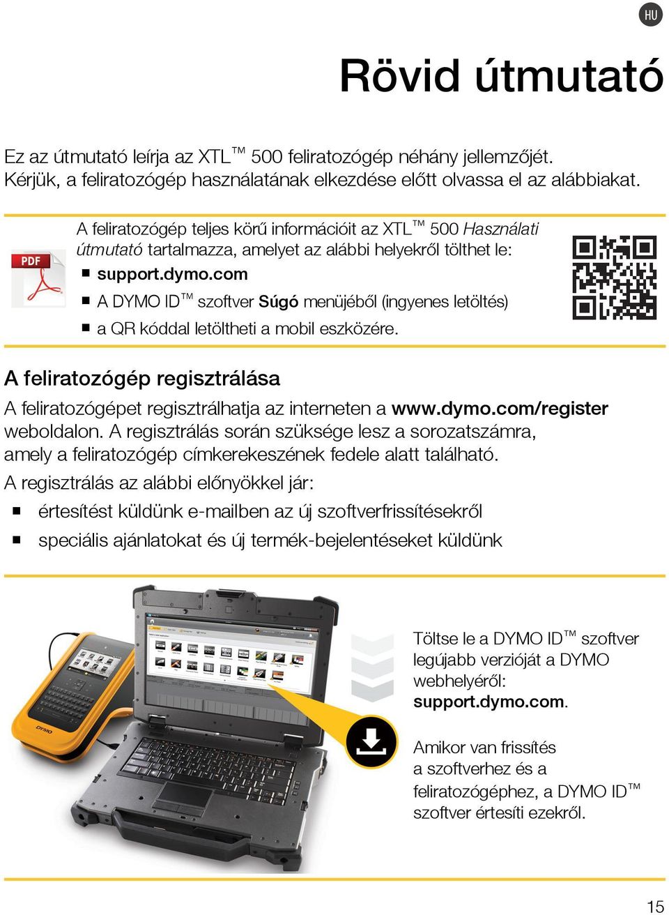 com A DYMO ID szoftver Súgó menüjéből (ingyenes letöltés) a QR kóddal letöltheti a mobil eszközére. A feliratozógép regisztrálása A feliratozógépet regisztrálhatja az interneten a www.dymo.