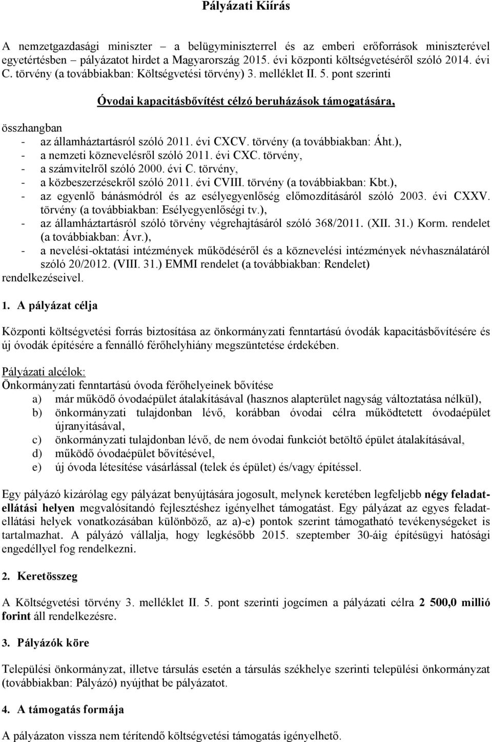 törvény (a továbbiakban: Áht.), - a nemzeti köznevelésről szóló 2011. évi CXC. törvény, - a számvitelről szóló 2000. évi C. törvény, - a közbeszerzésekről szóló 2011. évi CVIII.