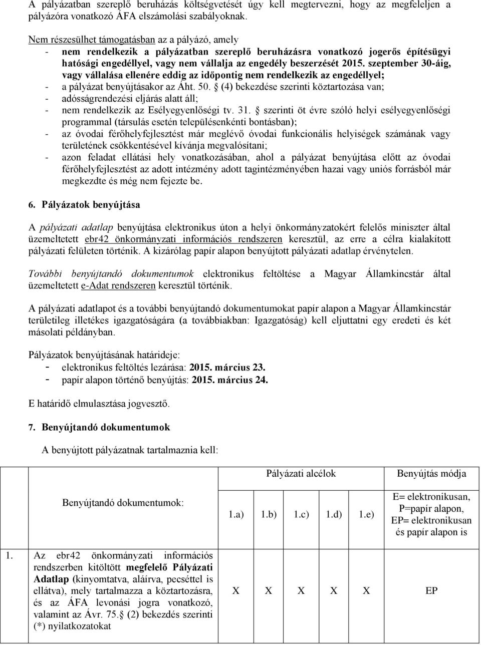 szeptember 30-áig, vagy vállalása ellenére eddig az időpontig nem rendelkezik az engedéllyel; - a pályázat benyújtásakor az Áht. 50.