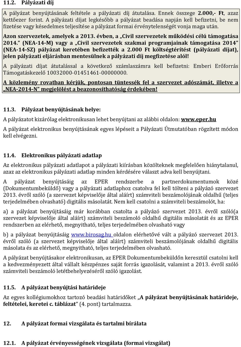 évben, a Civil szervezetek működési célú támogatása 2014. (NEA-14-M) vagy a Civil szervezetek szakmai programjainak támogatása 2014 (NEA-14-SZ) pályázat keretében befizették a 2.