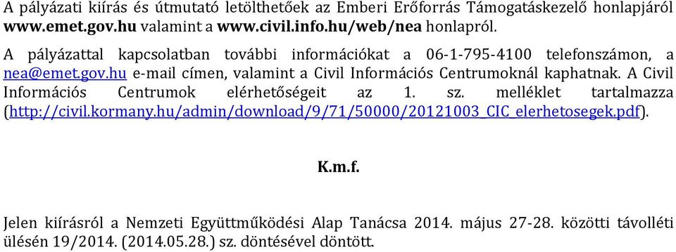 hu e-mail címen, valamint a Civil Információs Centrumoknál kaphatnak. A Civil Információs Centrumok elérhetőségeit az 1. sz.