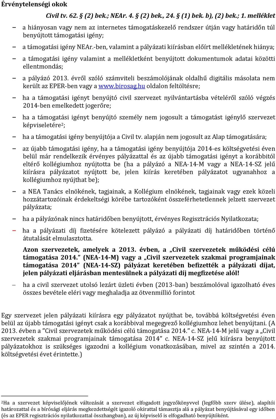 -ben, valamint a pályázati kiírásban előírt mellékletének hiánya; a támogatási igény valamint a mellékletként benyújtott dokumentumok adatai közötti ellentmondás; a pályázó 2013.