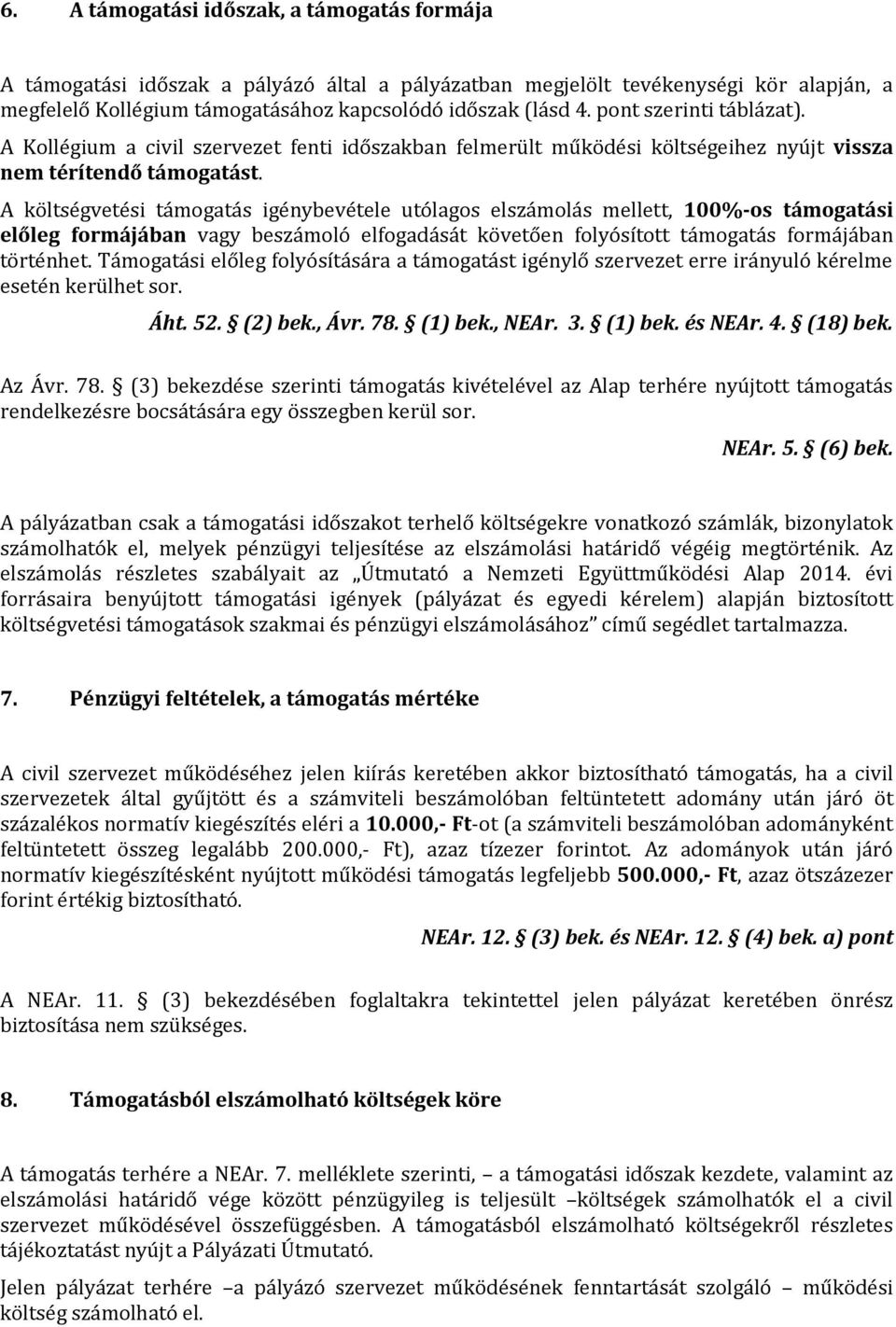 A költségvetési támogatás igénybevétele utólagos elszámolás mellett, 100%-os támogatási előleg formájában vagy beszámoló elfogadását követően folyósított támogatás formájában történhet.