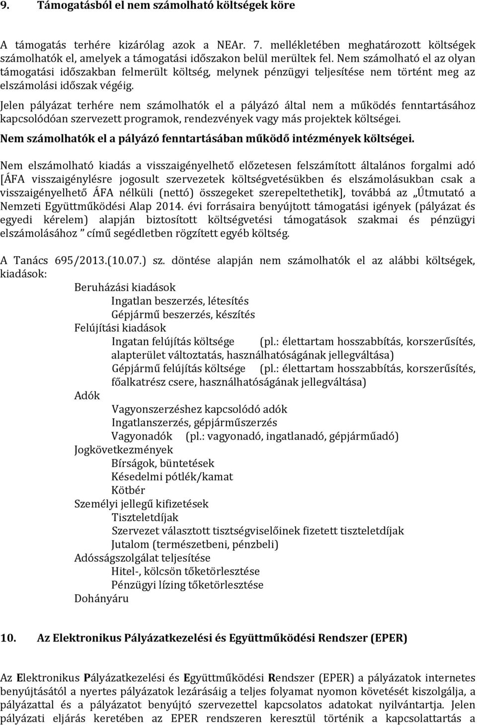 Jelen pályázat terhére nem számolhatók el a pályázó által nem a működés fenntartásához kapcsolódóan szervezett programok, rendezvények vagy más projektek költségei.