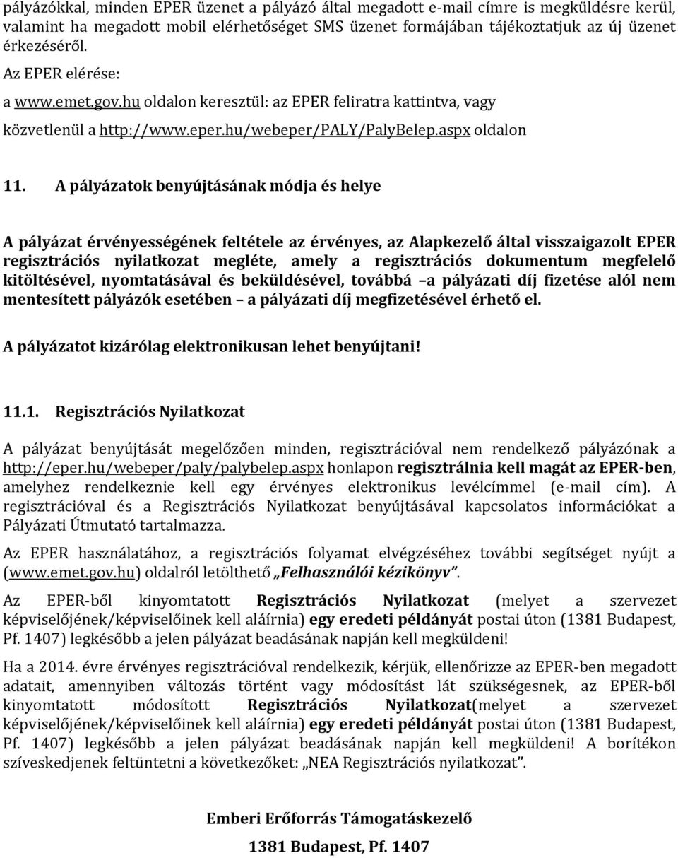 A pályázatok benyújtásának módja és helye A pályázat érvényességének feltétele az érvényes, az Alapkezelő által visszaigazolt EPER regisztrációs nyilatkozat megléte, amely a regisztrációs dokumentum