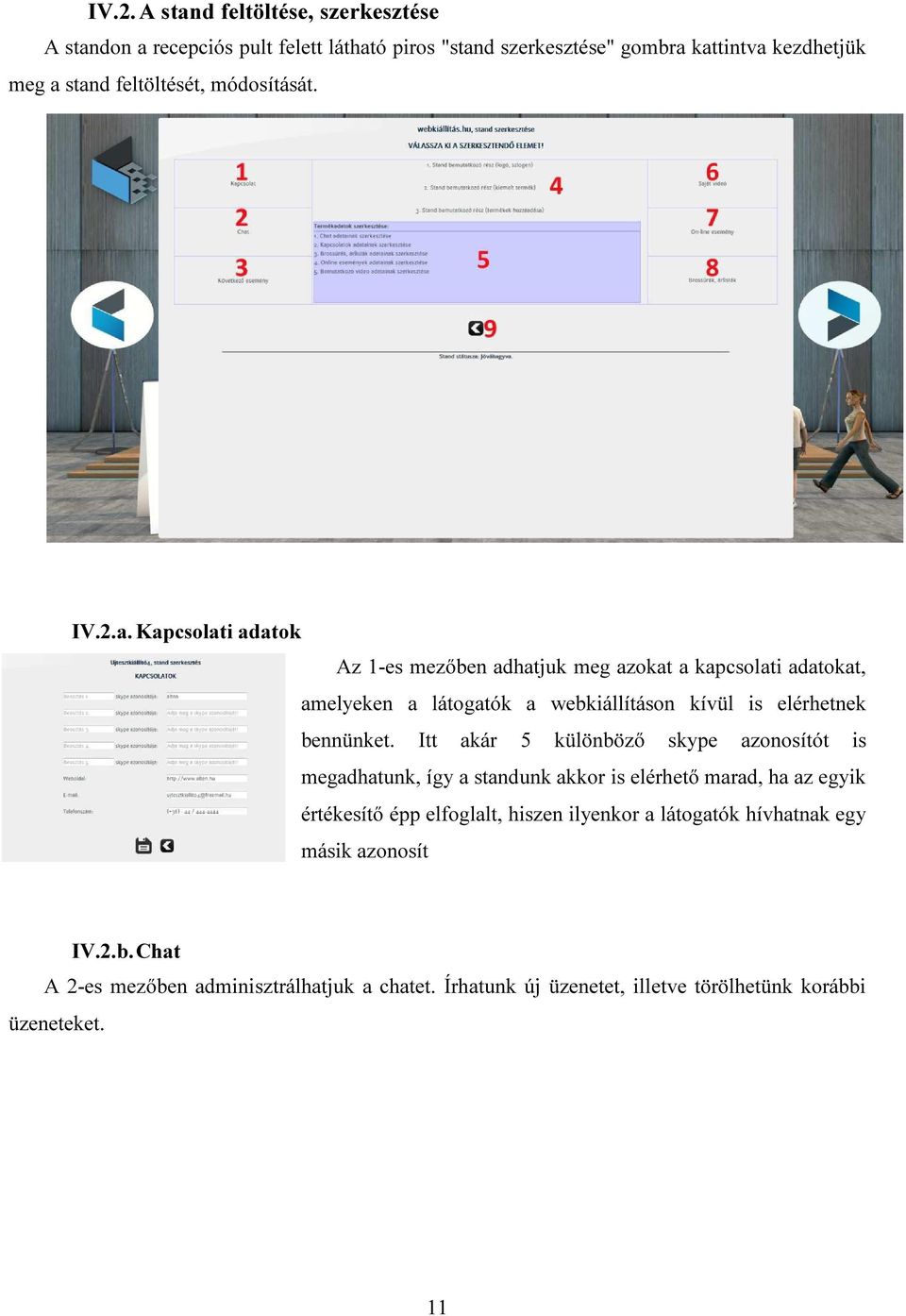 Kapcsolati adatok Az 1-es mezőben adhatjuk meg azokat a kapcsolati adatokat, amelyeken a látogatók a webkiállításon kívül is elérhetnek bennünket.