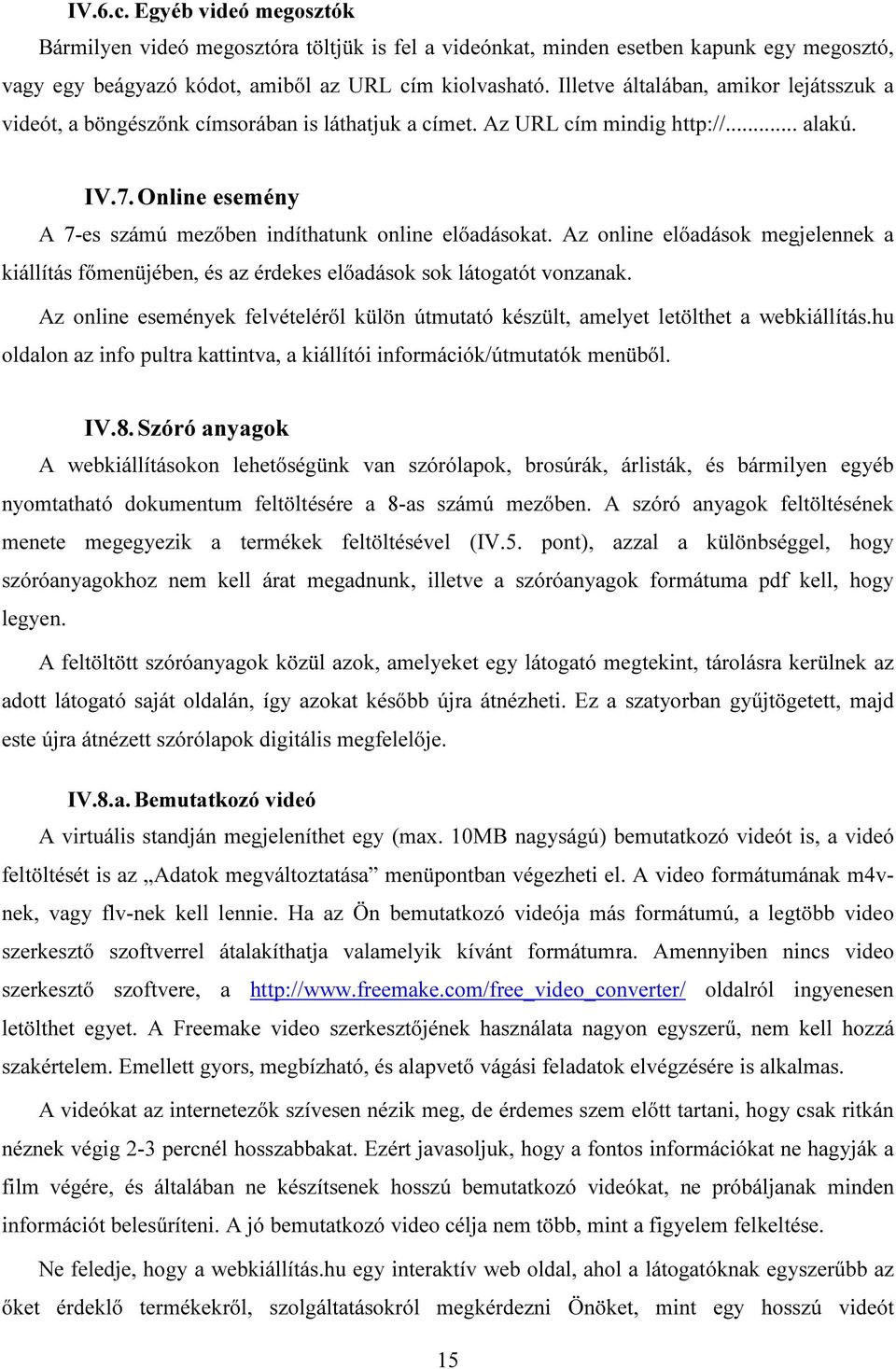 Online esemény A 7-es számú mezőben indíthatunk online előadásokat. Az online előadások megjelennek a kiállítás főmenüjében, és az érdekes előadások sok látogatót vonzanak.