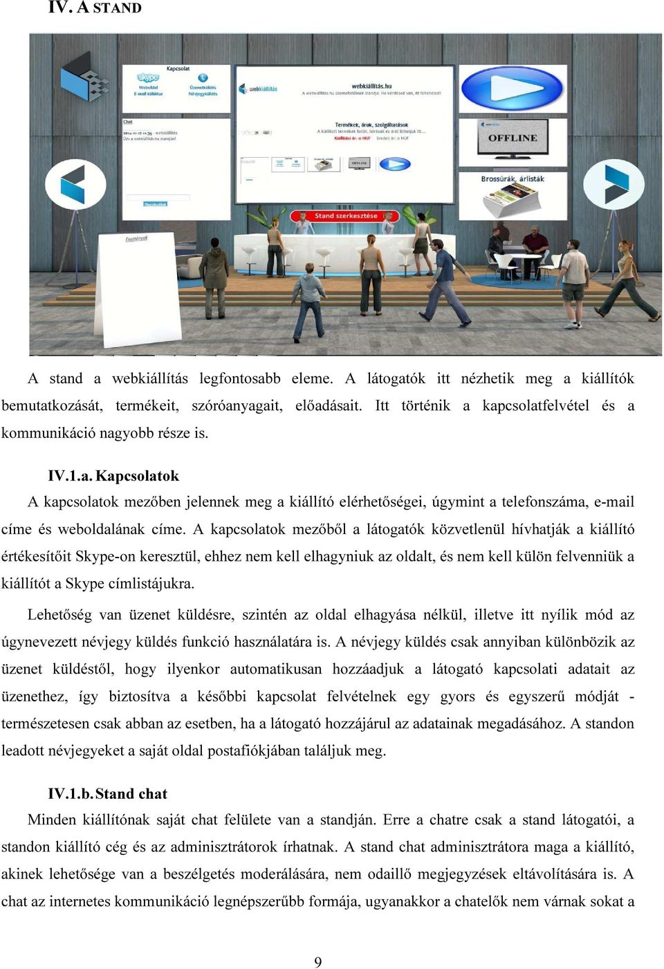 A kapcsolatok mezőből a látogatók közvetlenül hívhatják a kiállító értékesítőit Skype-on keresztül, ehhez nem kell elhagyniuk az oldalt, és nem kell külön felvenniük a kiállítót a Skype címlistájukra.