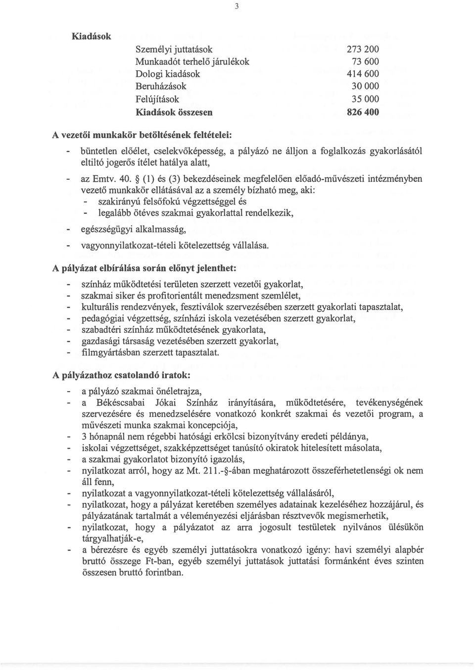 (1) és (3) bekezdéseinek megfelelően előadó-művészeti intézményben vezető munkakör ellátásával az a személy bízható meg, aki: szakirányú felsőfokú végzettséggel és legalább ötéves szakmai